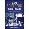 Make Spielberg Great Again: The Steven Spielberg Chronicles - Paperback