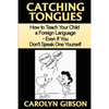 Catching Tongues: How to Teach Your Child a Foreign Language, Even If You Don't Speak One Yourself - Paperback