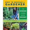 How to Become a Gardener: Find Empowerment in Creating Your Own Food Security - Paperback