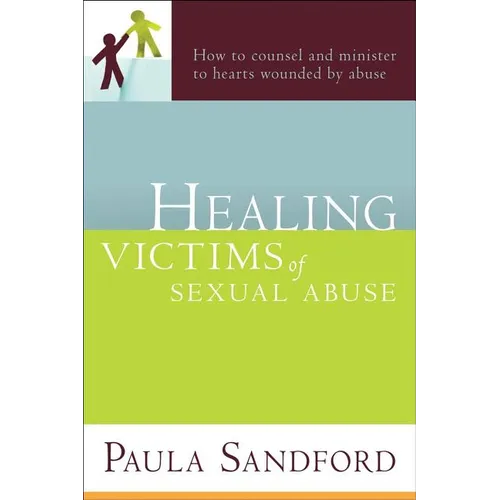 Healing Victims of Sexual Abuse: How to Counsel and Minister to Hearts Wounded by Abuse - Paperback