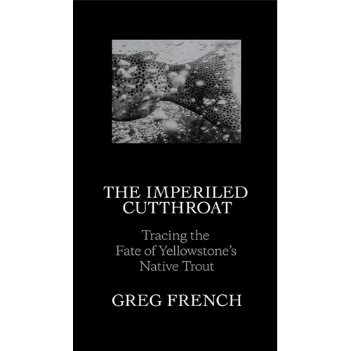 The Imperiled Cutthroat: Tracing the Fate of Yellowstone's Native Trout - Hardcover