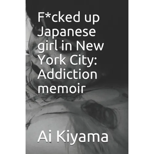 F*cked up Japanese girl in New York City: Addiction memoir - Paperback