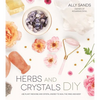 Herbs and Crystals DIY: Use Plant Medicine and Crystal Energy to Heal the Mind and Body - Paperback