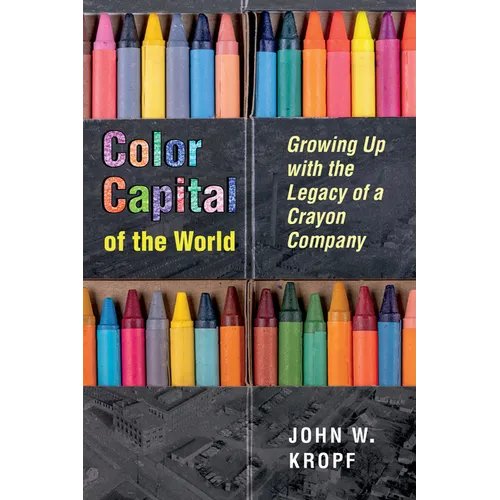 Color Capital of the World: Growing Up with the Legacy of a Crayon Company - Paperback
