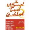The Millennial Travel Guidebook: Escape More, Spend Less, & Make Travel a Priority in Your Life - Hardcover