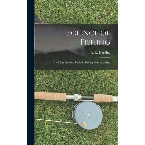 Science of Fishing: the Most Practical Book on Fishing Ever Published - Hardcover