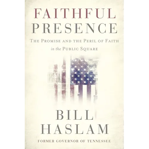Faithful Presence: The Promise and the Peril of Faith in the Public Square - Paperback