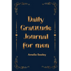 Daily Gratitude Book for Men: Cultivate an Attitude of Gratitude, Mindfulness and Reflection, A Simple and Effective Gratitude Journal - Paperback