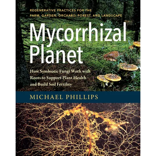 Mycorrhizal Planet: How Symbiotic Fungi Work with Roots to Support Plant Health and Build Soil Fertility - Hardcover
