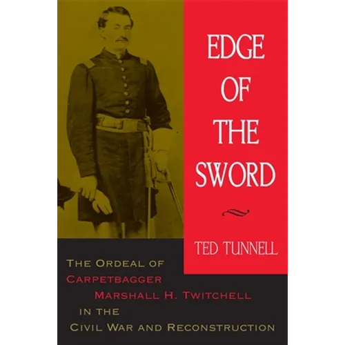 Edge of the Sword: The Ordeal of Carpetbagger Marshall H. Twitchell in the Civil War and Reconstruction - Paperback