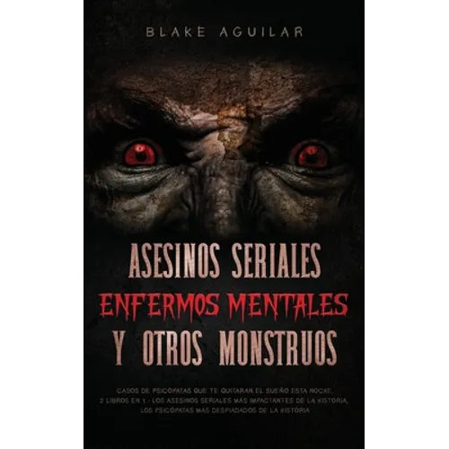 Asesinos Seriales, Enfermos Mentales y otros Monstruos: Casos de Psicópatas que te Quitaran el Sueño esta Noche. 2 Libros en 1 - Los Asesinos Seriales - Paperback