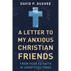 A Letter to My Anxious Christian Friends: From Fear to Faith in Unsettled Times - Paperback