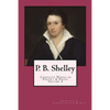 P. B. Shelley: Complete Works of Poetry & Prose (1914 Edition): Volume 4 - Paperback