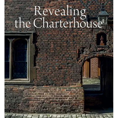 Revealing the Charterhouse: The Making of a London Landmark - Hardcover