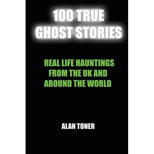 100 True Ghost Stories: Terrifying Hauntings From The UK And Around The World - Paperback