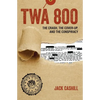 TWA 800: The Crash, the Cover-Up, and the Conspiracy - Hardcover