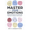 Master Your Emotions: Develop Emotional Intelligence and Discover the Essential Rules of When and How to Control Your Feelings - Paperback