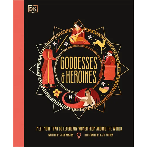 Goddesses and Heroines: Meet More Than 80 Legendary Women from Around the World - Hardcover