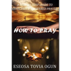 How to Pray: A Step-By-Step Guide to Effective & Answered Prayer - Paperback