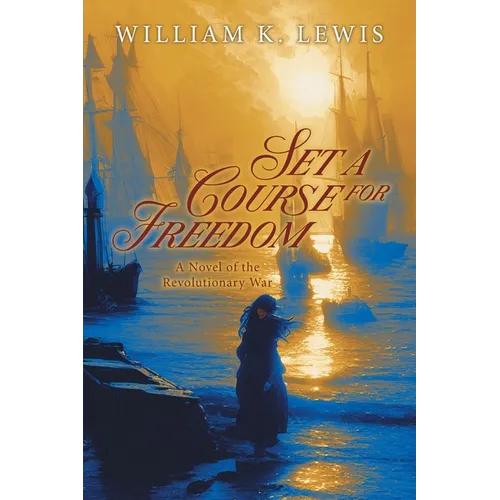 Set a Course for Freedom: A Novel of the Revolutionary War - Paperback
