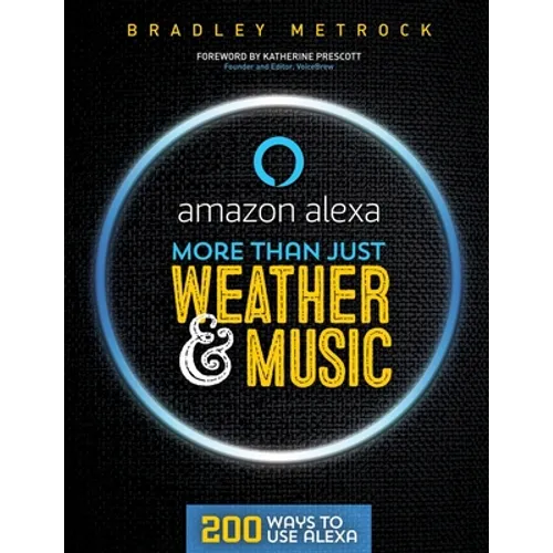 More Than Just Weather And Music: 200 Ways To Use Alexa - Paperback
