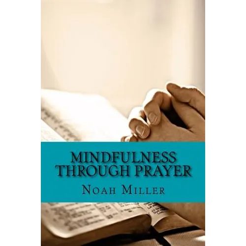 Mindfulness Through Prayer: Living in the Blessed Now - Paperback