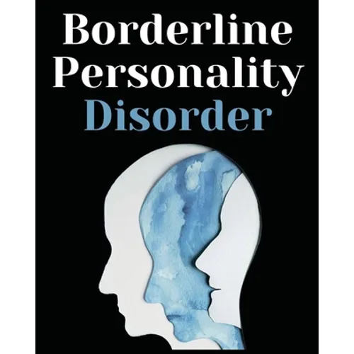 Borderline Personality Disorder: The Comprehensive Guide to Cognitive Behavioral Therapy. Overcoming Depression, Reduce Anxiety, Rewire Your Brain and - Paperback