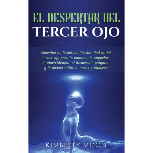 El Despertar del Tercer Ojo: Secretos de la activación del chakra del tercer ojo para la conciencia superior, la clarividencia, el desarrollo psíquico - Hardcover