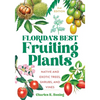 Florida's Best Fruiting Plants: Native and Exotic Trees, Shrubs, and Vines - Paperback