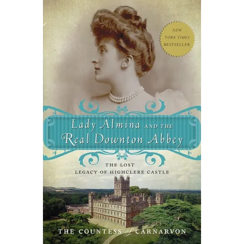 Lady Almina and the Real Downton Abbey: The Lost Legacy of Highclere Castle - Paperback