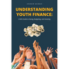 Understanding Youth Finance: A Kid's Guide to Saving, Budgeting, and Investing - Paperback