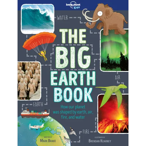 Lonely Planet Kids the Big Earth Book: Explore Our Planet's Four Elements History, Geography & Science Facts Volcanoes, Earthquakes, Northern Lights, - Hardcover