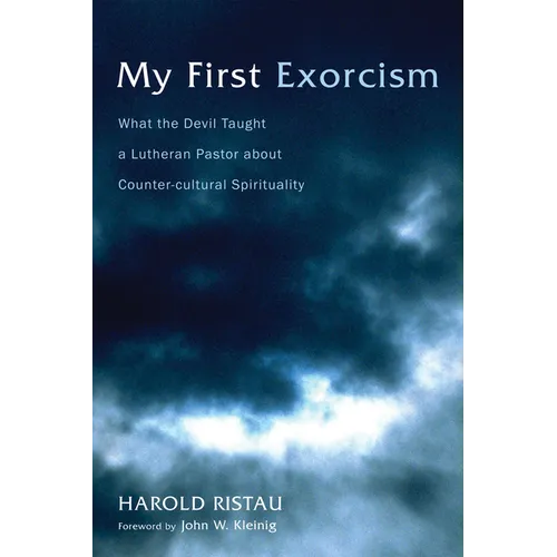 My First Exorcism: What the Devil Taught a Lutheran Pastor about Counter-Cultural Spirituality - Hardcover