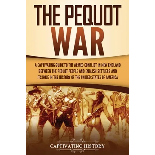 The Pequot War: A Captivating Guide to the Armed Conflict in New England between the Pequot People and English Settlers and Its Role in the History of - Paperback