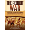 The Pequot War: A Captivating Guide to the Armed Conflict in New England between the Pequot People and English Settlers and Its Role in the History of - Paperback