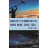 Nascent Filmmakers in Hong Kong, 2000-2020 - Hardcover
