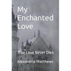 My Enchanted Love: True Love Never Dies - Paperback