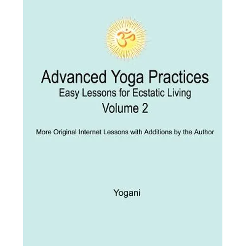 Advanced Yoga Practices - Easy Lessons for Ecstatic Living, Volume 2 - Paperback