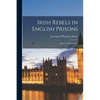 Irish Rebels in English Prisons: A Record of Prison Life - Paperback
