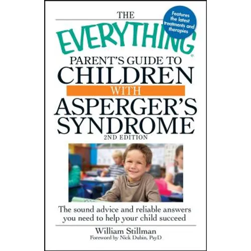 The Everything Parent's Guide to Children with Asperger's Syndrome: The Sound Advice and Reliable Answers You Need to Help Your Child Succeed - Paperback
