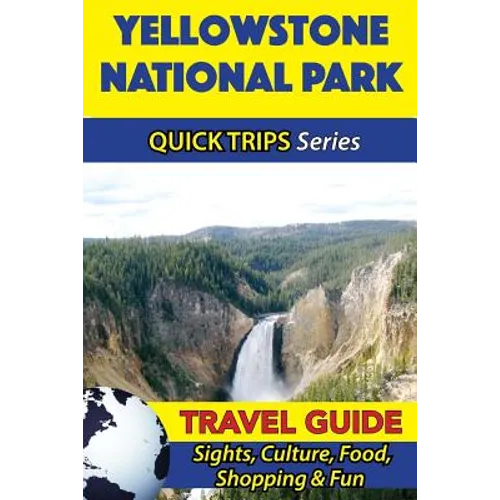 Yellowstone National Park Travel Guide (Quick Trips Series): Sights, Culture, Food, Shopping & Fun - Paperback