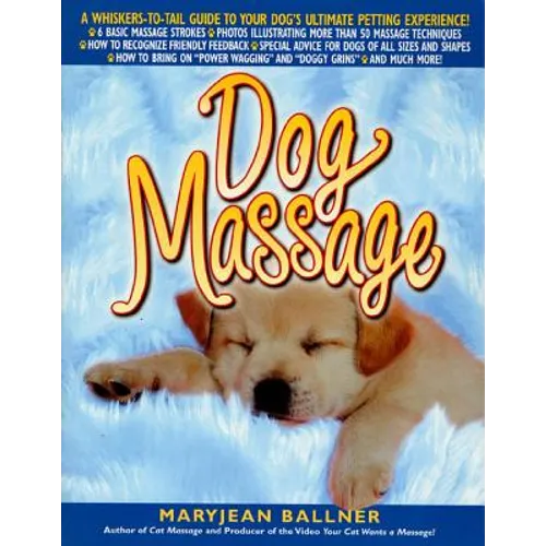 Dog Massage: A Whiskers-To-Tail Guide to Your Dog's Ultimate Petting Experience - Paperback