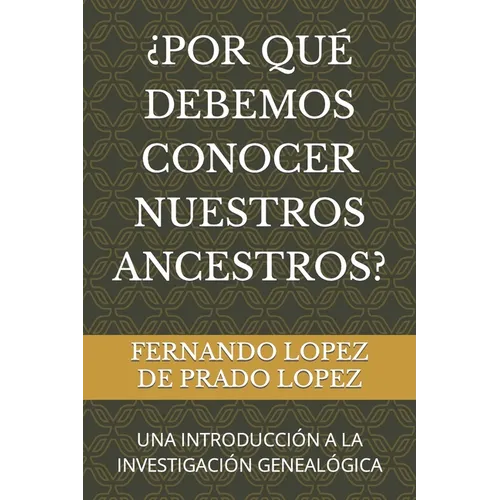 ¿Por Qué Debemos Conocer Nuestros Ancestros?: Una Introducción a la Investigación Genealógica - Paperback