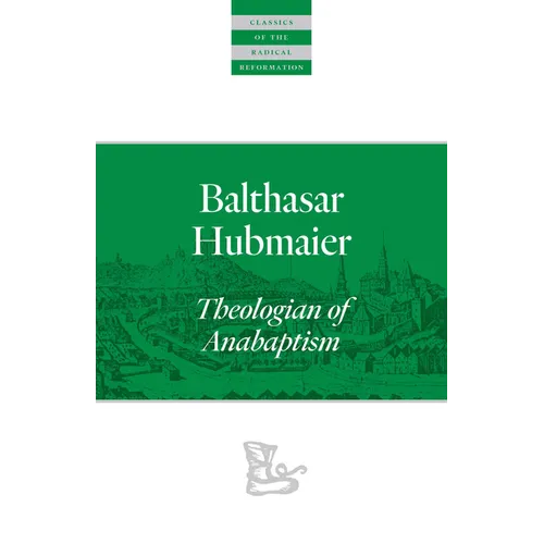 Balthasar Hubmaier: Theologian of Anabaptism - Paperback