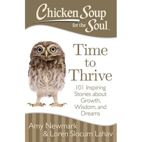 Chicken Soup for the Soul: Time to Thrive: 101 Inspiring Stories about Growth, Wisdom, and Dreams - Paperback