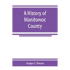 A history of Manitowoc County - Paperback