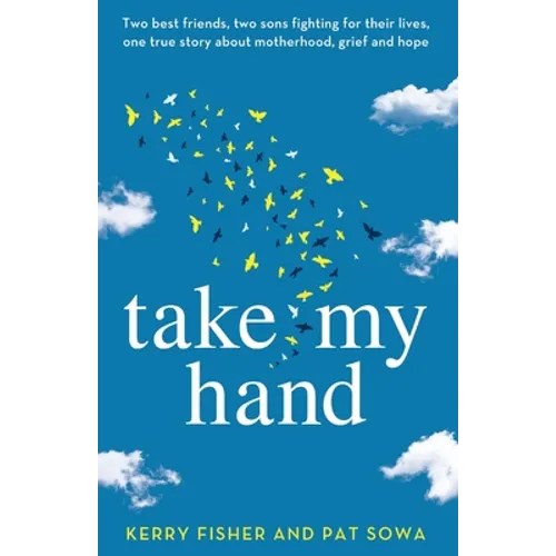 Take My Hand: Two best friends, two sons fighting for their lives, one true story about motherhood, grief and hope. - Paperback