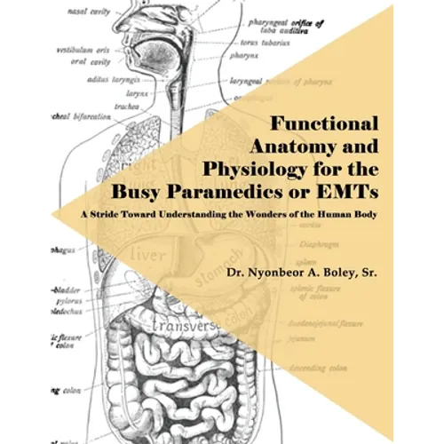 Functional Anatomy and Physiology for the Busy Paramedics or EMTs: A Stride Toward Understanding the Wonders of the Human Body - Paperback