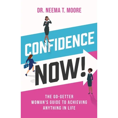 Confidence Now!: The Go-Getter Woman's Guide to Achieving Anything in Life - Paperback