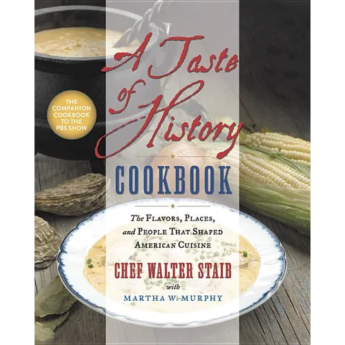 A Taste of History Cookbook: The Flavors, Places, and People That Shaped American Cuisine - Hardcover